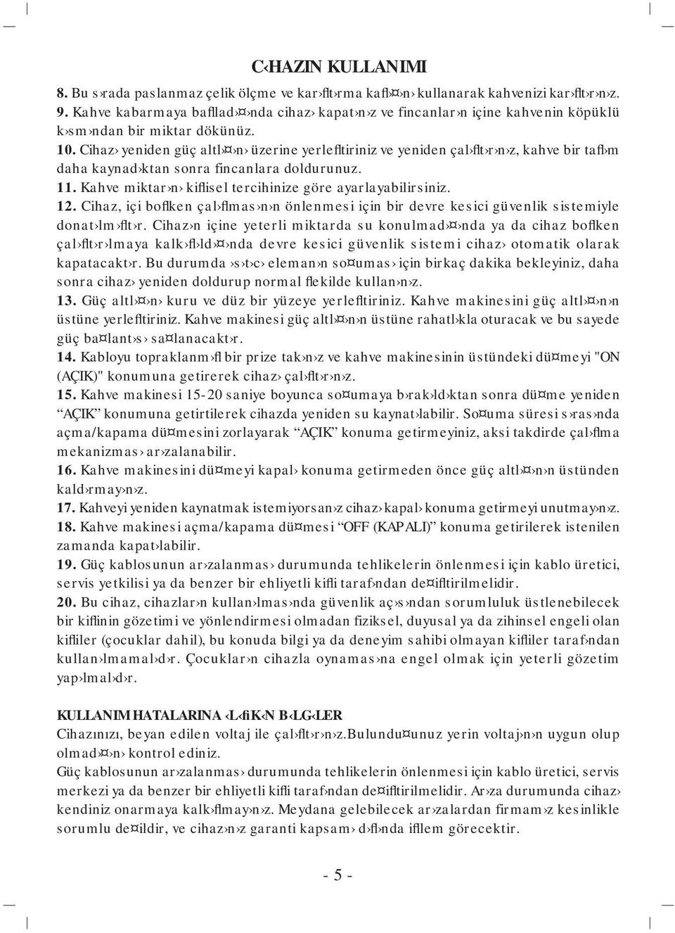 Cihaz yeniden güç altl n üzerine yerlefltiriniz ve yeniden çal flt r n z, kahve bir tafl m daha kaynad ktan sonra fincanlara doldurunuz. 11.