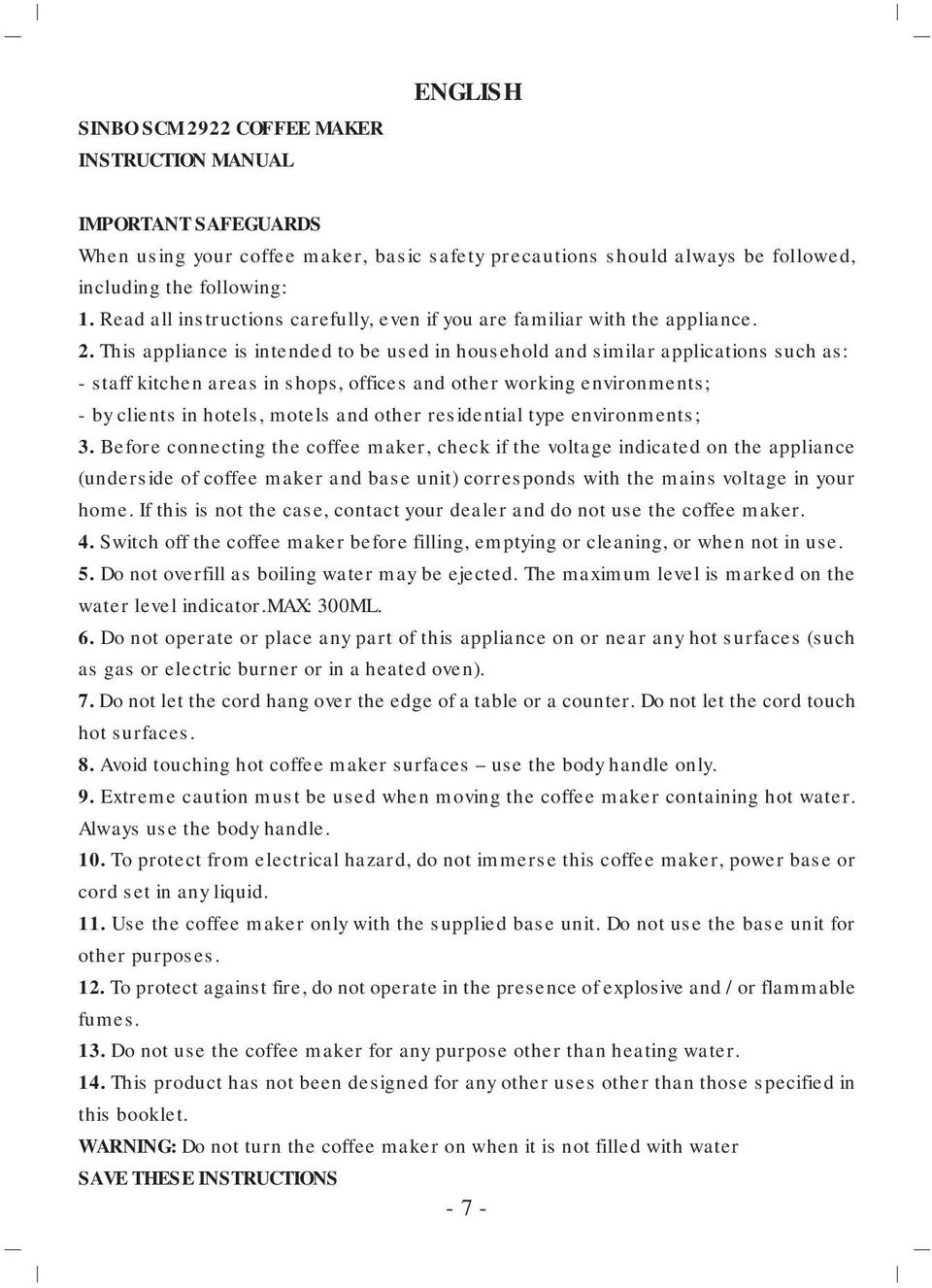 This appliance is intended to be used in household and similar applications such as: - staff kitchen areas in shops, offices and other working environments; - by clients in hotels, motels and other