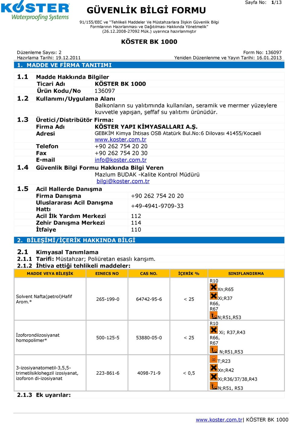 3 Üretici/Distribütör Firma: Firma Adı KÖSTER YAPI KİMYASALLARI A.Ş. Adresi GEBKİM Kimya İhtisas OSB Atatürk Bul.No:6 Dilovası 41455/Kocaeli www.koster.com.