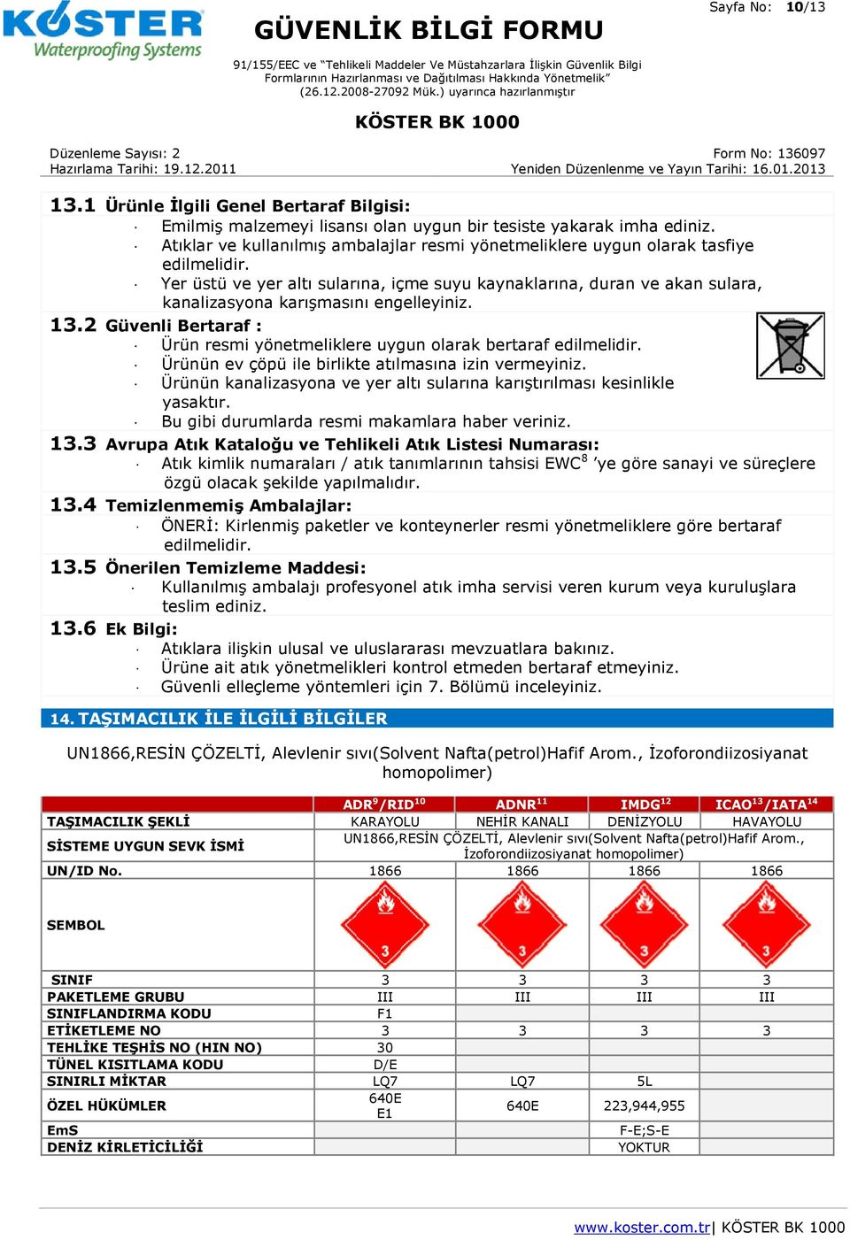 Yer üstü ve yer altı sularına, içme suyu kaynaklarına, duran ve akan sulara, kanalizasyona karışmasını engelleyiniz. 13.