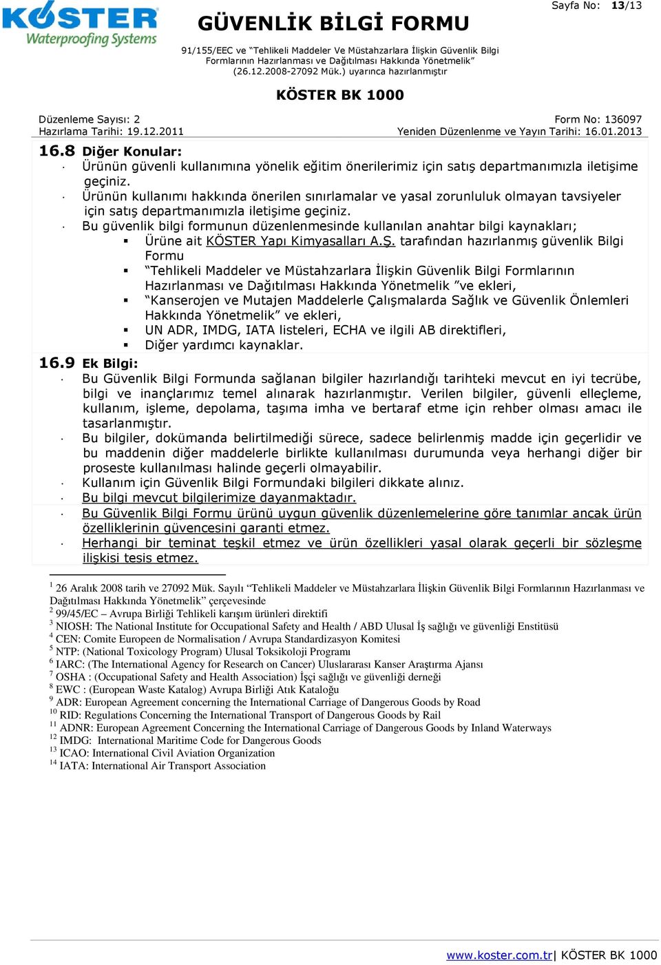 Bu güvenlik bilgi formunun düzenlenmesinde kullanılan anahtar bilgi kaynakları; Ürüne ait KÖSTER Yapı Kimyasalları A.Ş.