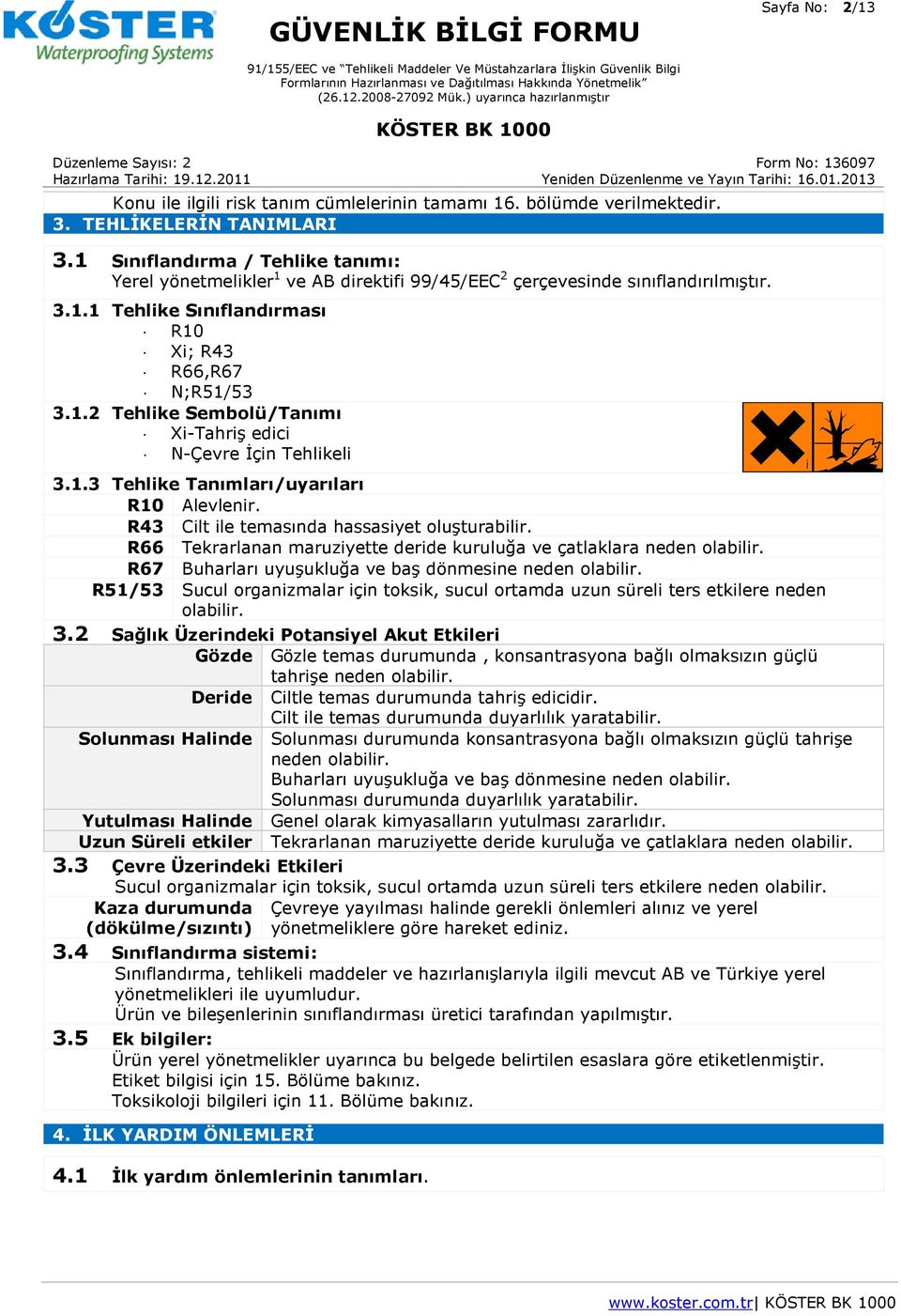 1.3 Tehlike Tanımları/uyarıları R10 Alevlenir. R43 Cilt ile temasında hassasiyet oluşturabilir. R66 Tekrarlanan maruziyette deride kuruluğa ve çatlaklara neden olabilir.