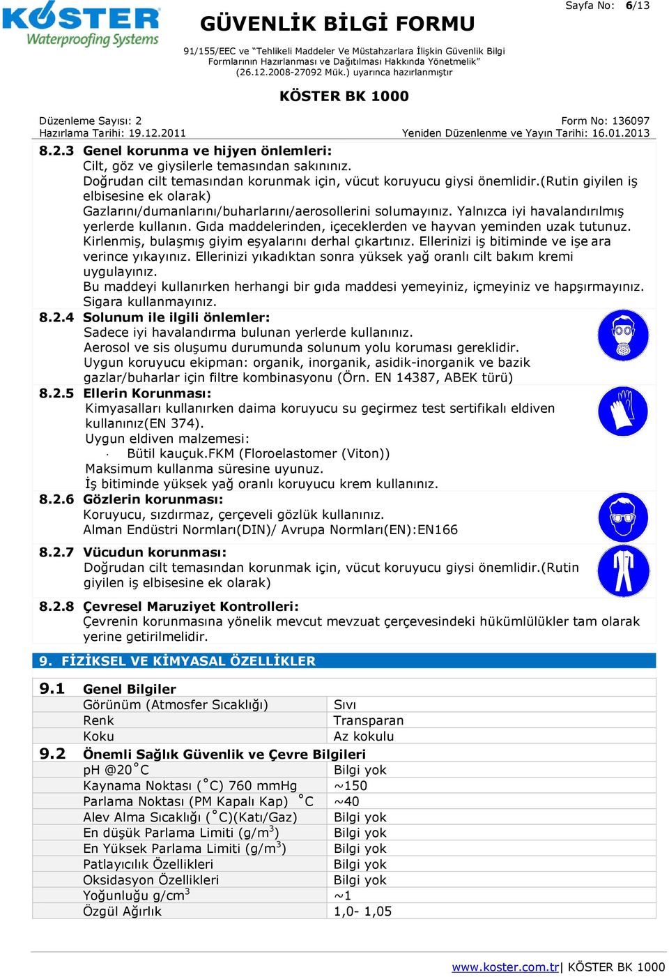 Gıda maddelerinden, içeceklerden ve hayvan yeminden uzak tutunuz. Kirlenmiş, bulaşmış giyim eşyalarını derhal çıkartınız. Ellerinizi iş bitiminde ve işe ara verince yıkayınız.