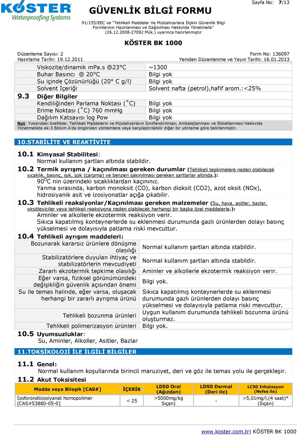 Ambalajlanması ve Etiketlenmesi Hakkında Yönetmelikte ek-3 Bölüm A da öngörülen yöntemlere veya karşılaştırılabilir diğer bir yönteme göre belirlenmiştir. 10. STABİLİTE VE REAKTİVİTE 10.