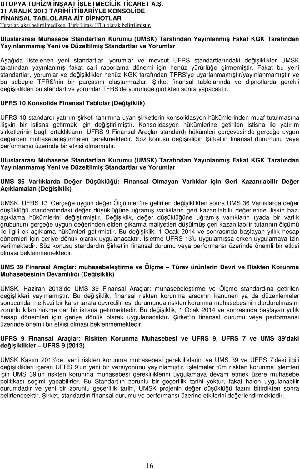 Fakat bu yeni standartlar, yorumlar ve değişiklikler henüz KGK tarafından TFRS ye uyarlanmamıştır/yayınlanmamıştır ve bu sebeple TFRS nin bir parçasını oluşturmazlar.