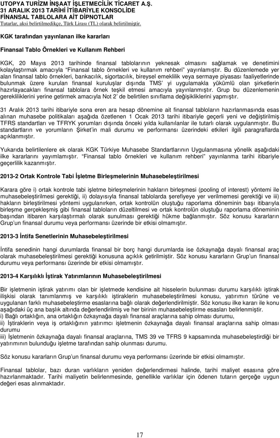 Bu düzenlemede yer alan finansal tablo örnekleri, bankacılık, sigortacılık, bireysel emeklilik veya sermaye piyasası faaliyetlerinde bulunmak üzere kurulan finansal kuruluşlar dışında TMS yi