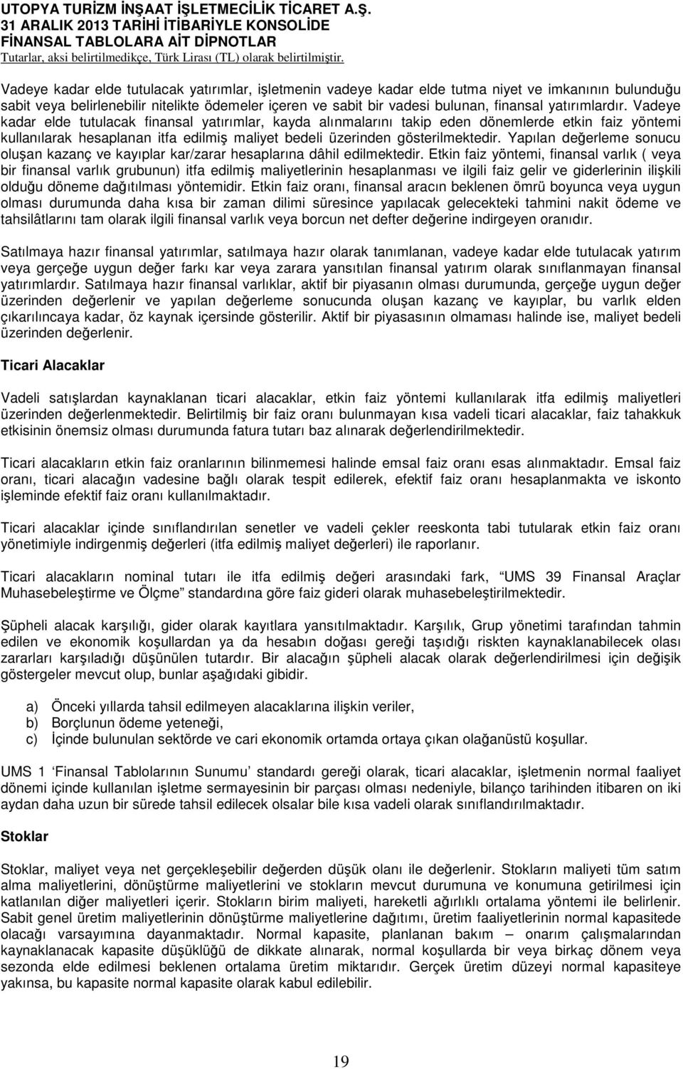 Vadeye kadar elde tutulacak finansal yatırımlar, kayda alınmalarını takip eden dönemlerde etkin faiz yöntemi kullanılarak hesaplanan itfa edilmiş maliyet bedeli üzerinden gösterilmektedir.