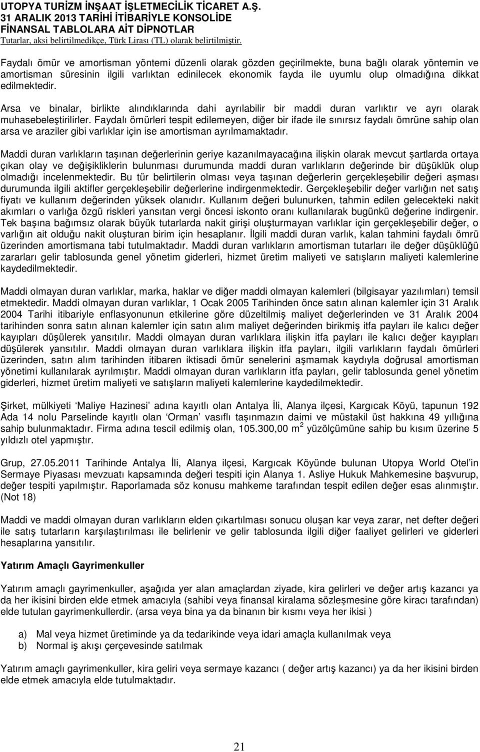 Faydalı ömürleri tespit edilemeyen, diğer bir ifade ile sınırsız faydalı ömrüne sahip olan arsa ve araziler gibi varlıklar için ise amortisman ayrılmamaktadır.