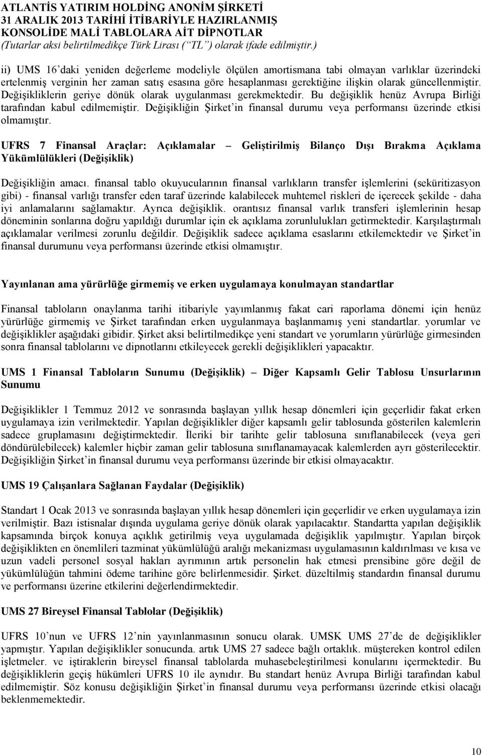 Değişikliğin Şirket in finansal durumu veya performansı üzerinde etkisi olmamıştır.