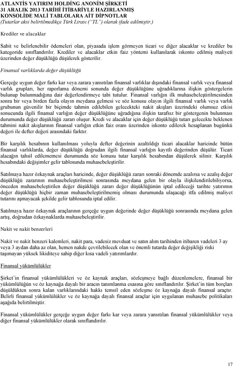 Finansal varlıklarda değer düşüklüğü Gerçeğe uygun değer farkı kar veya zarara yansıtılan finansal varlıklar dışındaki finansal varlık veya finansal varlık grupları, her raporlama dönemi sonunda