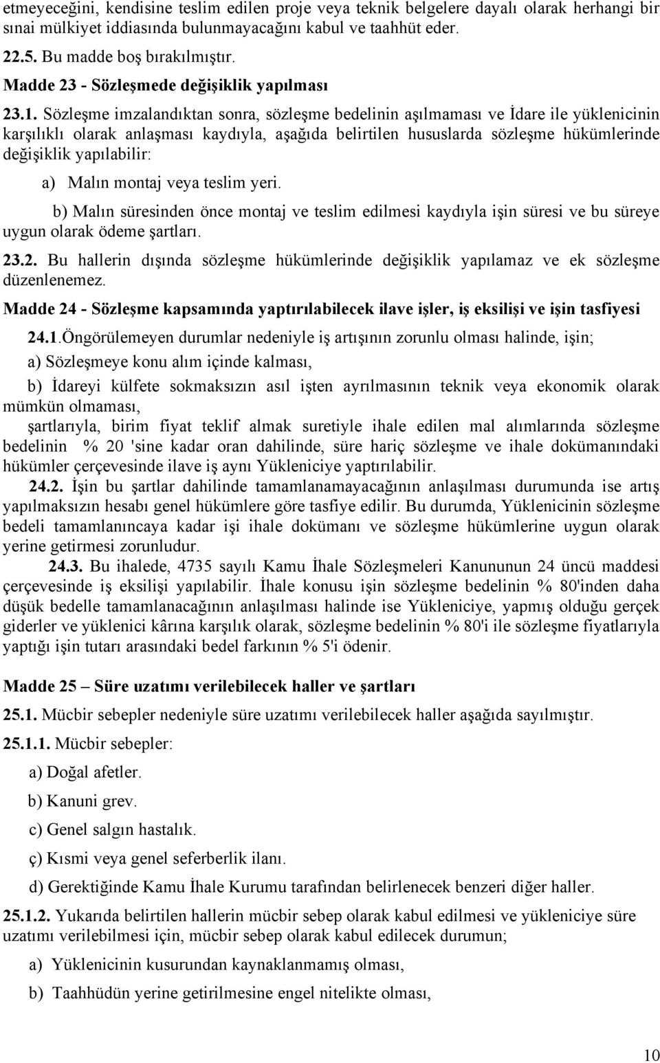 Sözleşme imzalandıktan sonra, sözleşme bedelinin aşılmaması ve İdare ile yüklenicinin karşılıklı olarak anlaşması kaydıyla, aşağıda belirtilen hususlarda sözleşme hükümlerinde değişiklik yapılabilir: