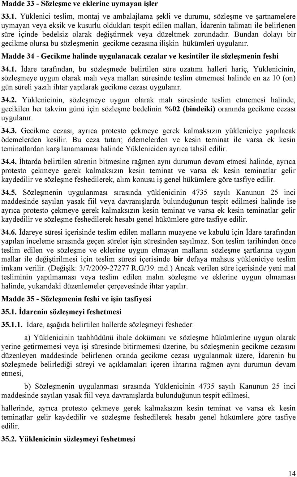 olarak değiştirmek veya düzeltmek zorundadır. Bundan dolayı bir gecikme olursa bu sözleşmenin gecikme cezasına ilişkin hükümleri uygulanır.