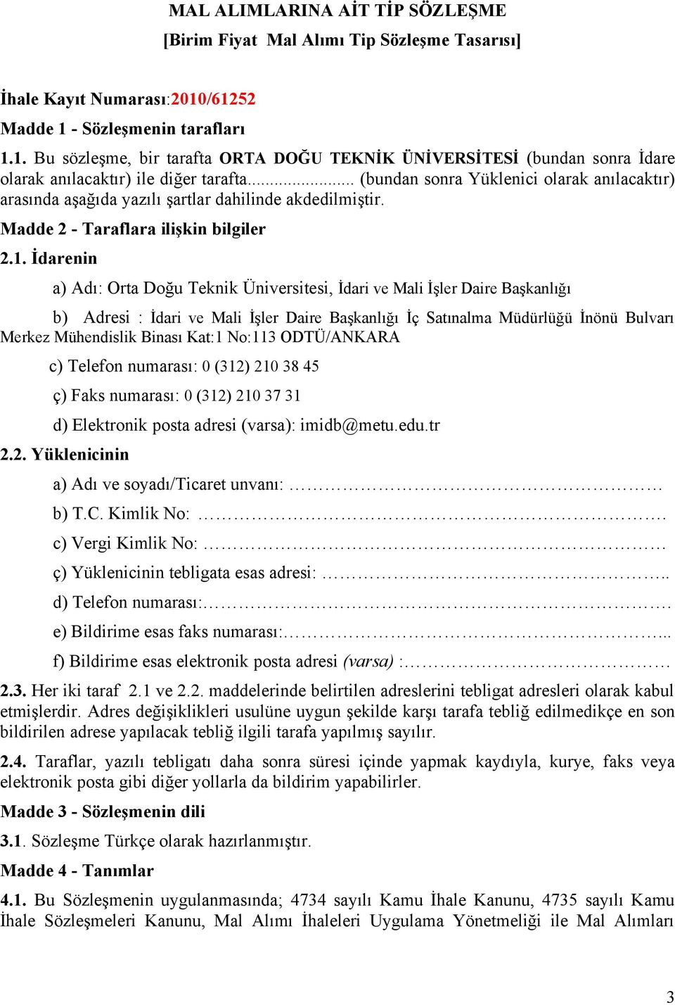 .. (bundan sonra Yüklenici olarak anılacaktır) arasında aşağıda yazılı şartlar dahilinde akdedilmiştir. Madde 2 - Taraflara ilişkin bilgiler 2.1.