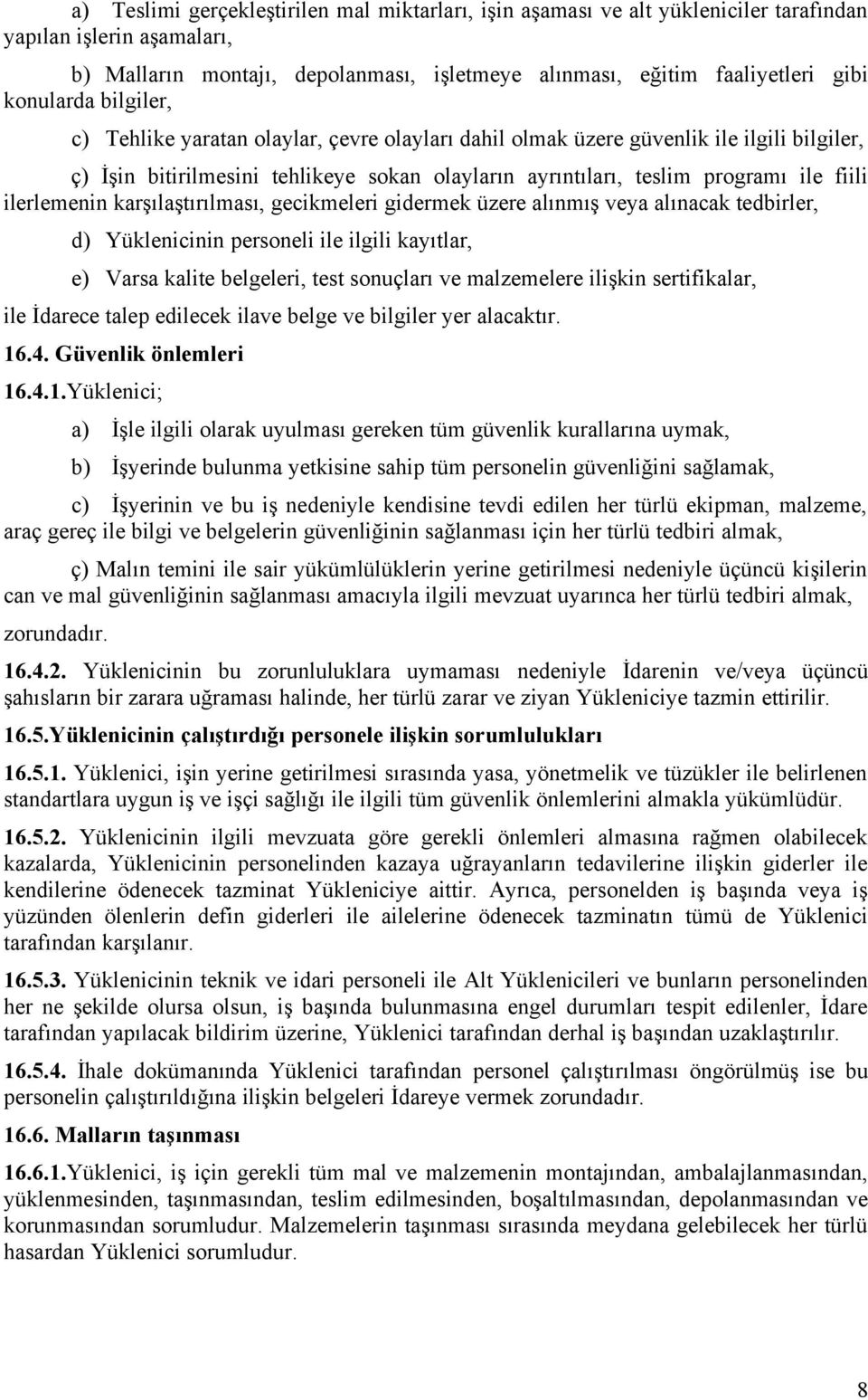 ilerlemenin karşılaştırılması, gecikmeleri gidermek üzere alınmış veya alınacak tedbirler, d) Yüklenicinin personeli ile ilgili kayıtlar, e) Varsa kalite belgeleri, test sonuçları ve malzemelere