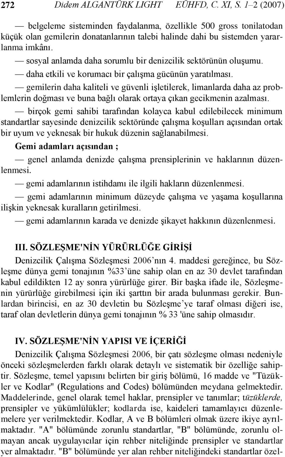 sosyal anlamda daha sorumlu bir denizcilik sektörünün oluşumu. daha etkili ve korumacı bir çalışma gücünün yaratılması.