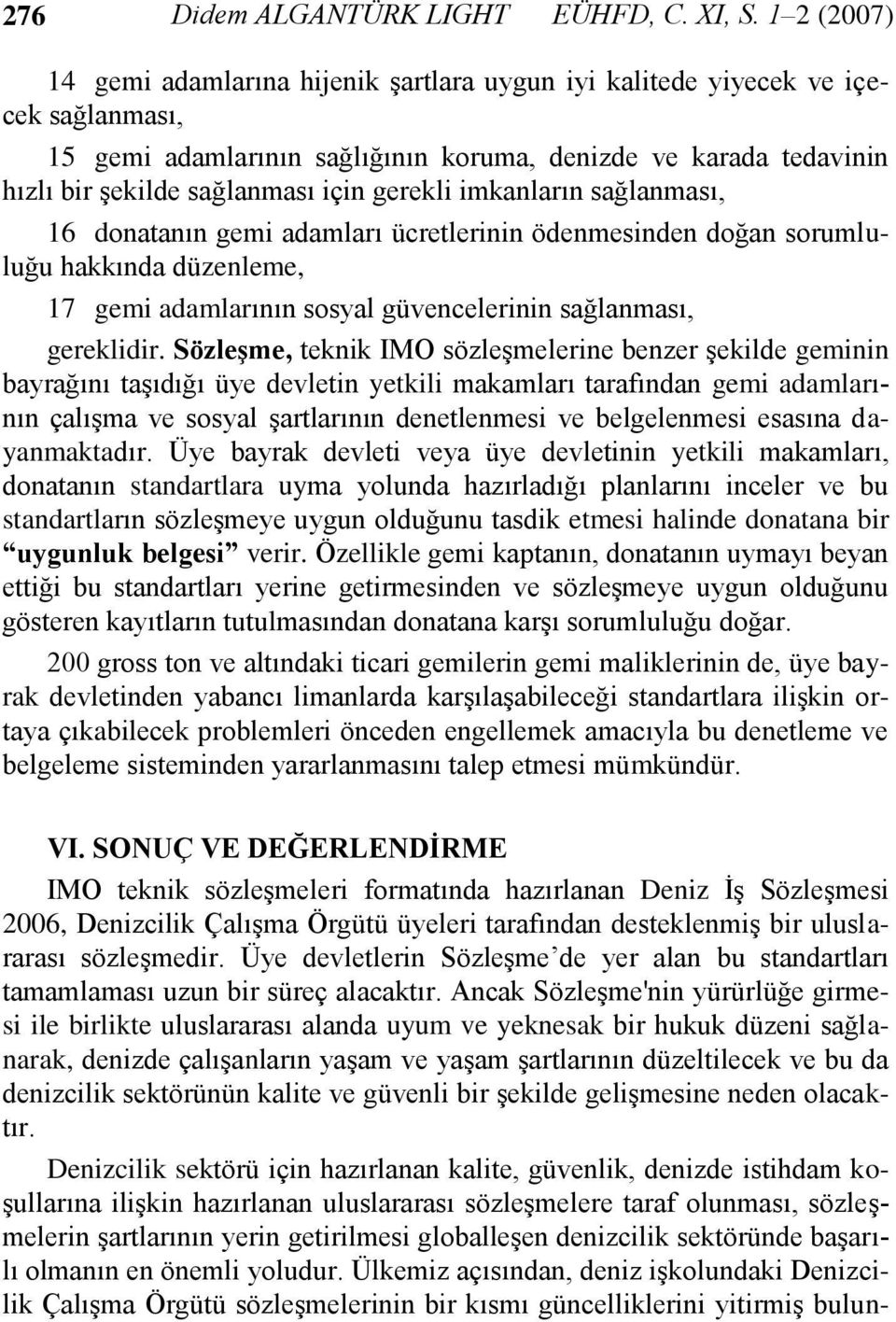 gerekli imkanların sağlanması, 16 donatanın gemi adamları ücretlerinin ödenmesinden doğan sorumluluğu hakkında düzenleme, 17 gemi adamlarının sosyal güvencelerinin sağlanması, gereklidir.