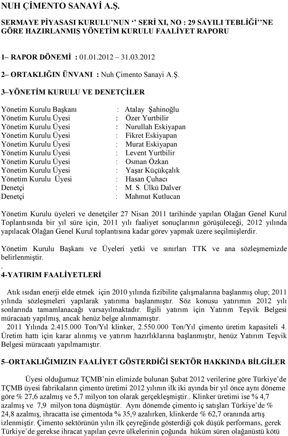 3 YÖNETİM KURULU VE DENETÇİLER Yönetim Kurulu Başkanı : Atalay Şahinoğlu : Özer Yurtbilir : Nurullah Eskiyapan : Fikret Eskiyapan : Murat Eskiyapan : Levent Yurtbilir : Osman Özkan : Yaşar Küçükçalık