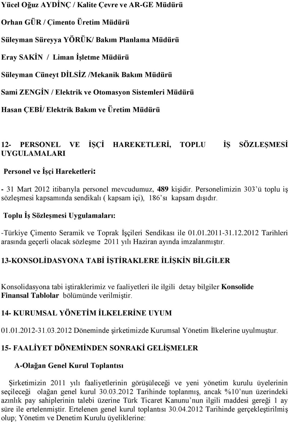 Hareketleri: - 31 Mart 2012 itibarıyla personel mevcudumuz, 489 kişidir. Personelimizin 303 ü toplu iş sözleşmesi kapsamında sendikalı ( kapsam içi), 186 sı kapsam dışıdır.