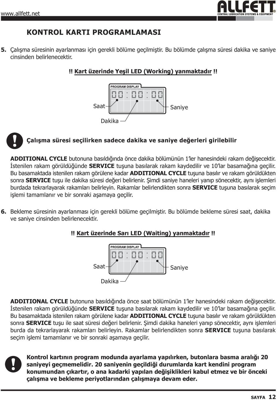 ! Saat 00:00:00 Saniye Dakika Çalýþma süresi seçilirken sadece dakika ve saniye deðerleri girilebilir ADDITIONAL CYCLE butonuna basýldýðýnda önce dakika bölümünün 1 ler hanesindeki rakam deðiþecektir.