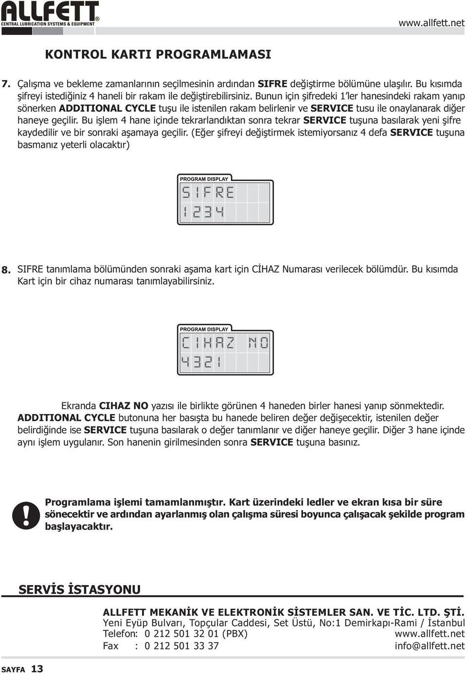 Bu iþlem 4 hane içinde tekrarlandýktan sonra tekrar SERVICE tuþuna basýlarak yeni þifre kaydedilir ve bir sonraki aþamaya geçilir.