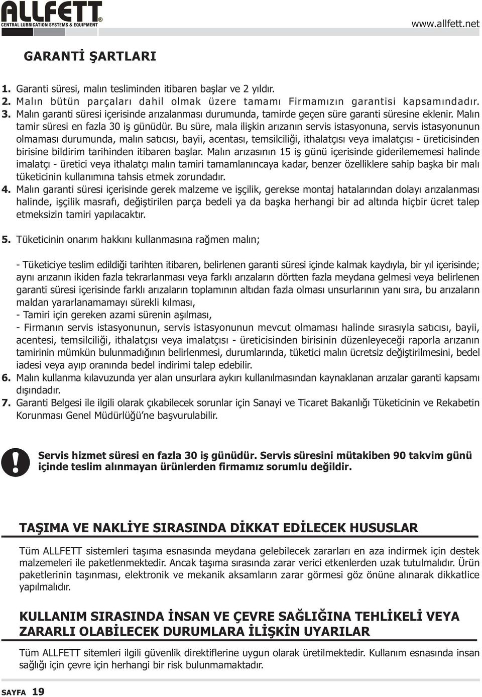 Bu süre, mala iliþkin arýzanýn servis istasyonuna, servis istasyonunun olmamasý durumunda, malýn satýcýsý, bayii, acentasý, temsilciliði, ithalatçýsý veya imalatçýsý - üreticisinden birisine bildirim