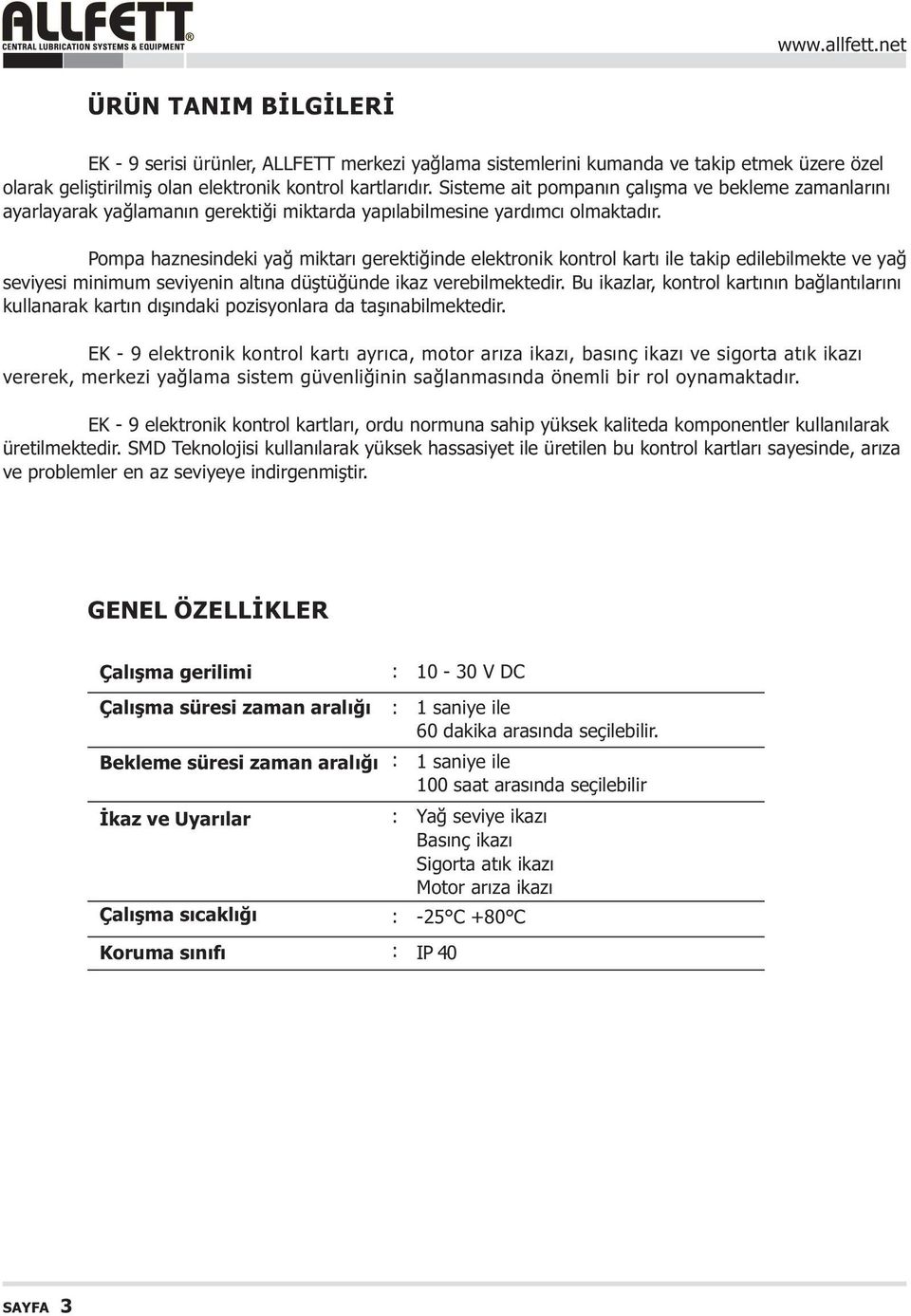 Pompa haznesindeki yað miktarý gerektiðinde elektronik kontrol kartý ile takip edilebilmekte ve yað seviyesi minimum seviyenin altýna düþtüðünde ikaz verebilmektedir.