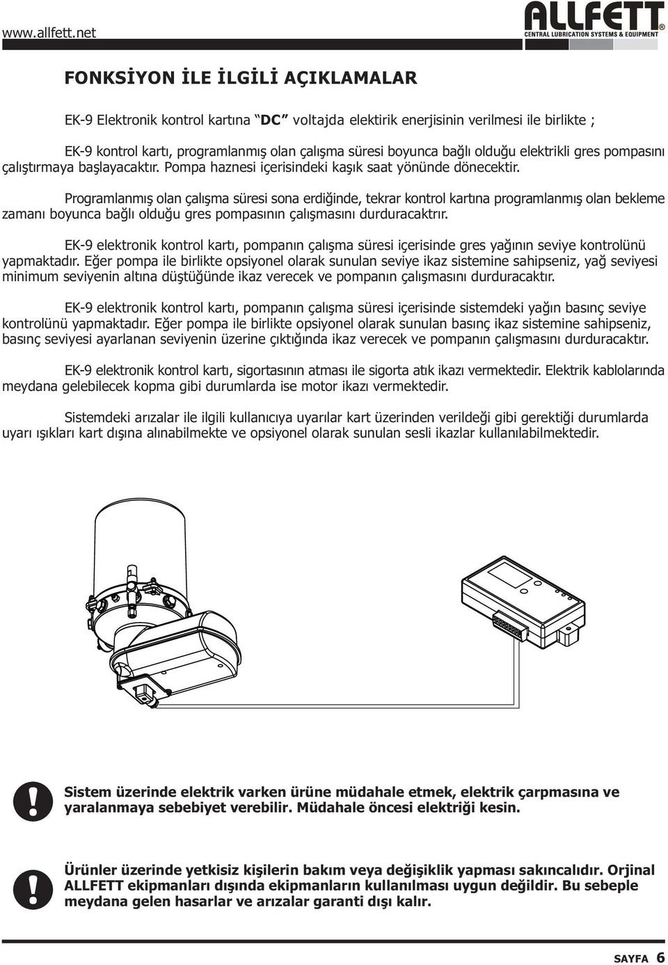 Programlanmýþ olan çalýþma süresi sona erdiðinde, tekrar kontrol kartýna programlanmýþ olan bekleme zamaný boyunca baðlý olduðu gres pompasýnýn çalýþmasýný durduracaktrýr.