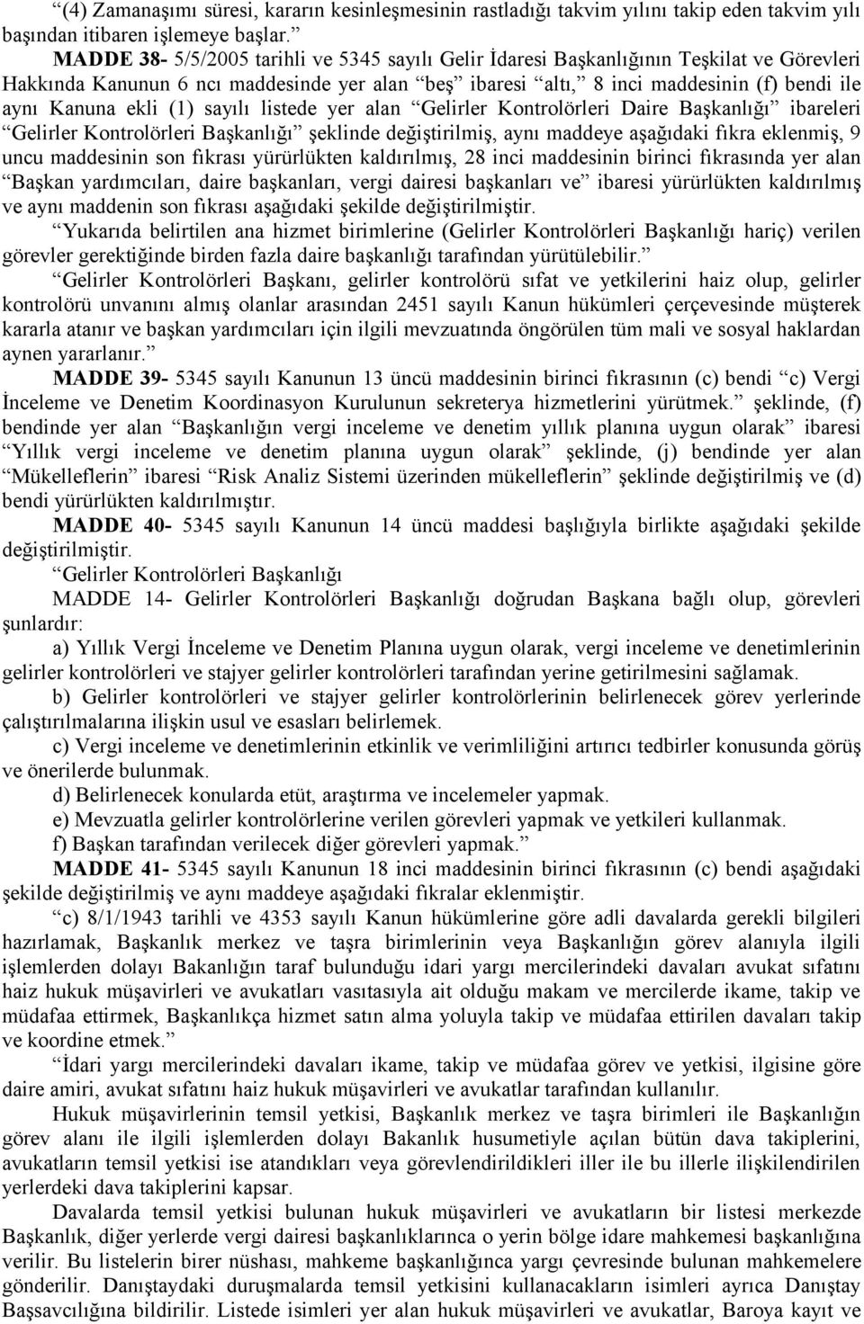 ekli (1) sayılı listede yer alan Gelirler Kontrolörleri Daire Başkanlığı ibareleri Gelirler Kontrolörleri Başkanlığı şeklinde değiştirilmiş, aynı maddeye aşağıdaki fıkra eklenmiş, 9 uncu maddesinin