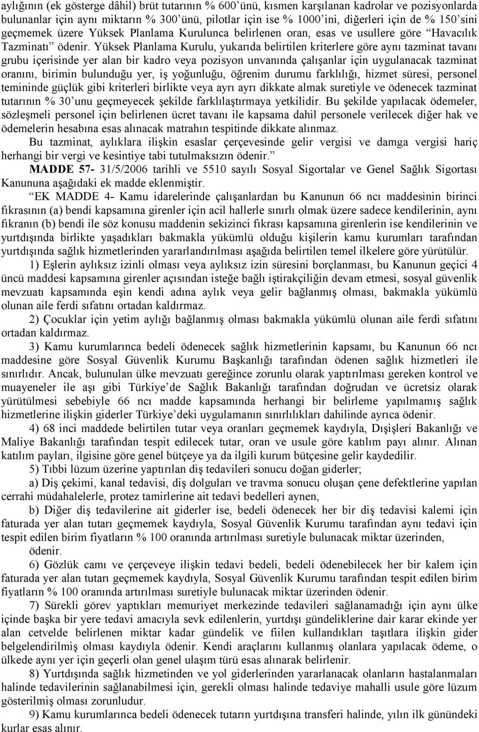 Yüksek Planlama Kurulu, yukarıda belirtilen kriterlere göre aynı tazminat tavanı grubu içerisinde yer alan bir kadro veya pozisyon unvanında çalışanlar için uygulanacak tazminat oranını, birimin