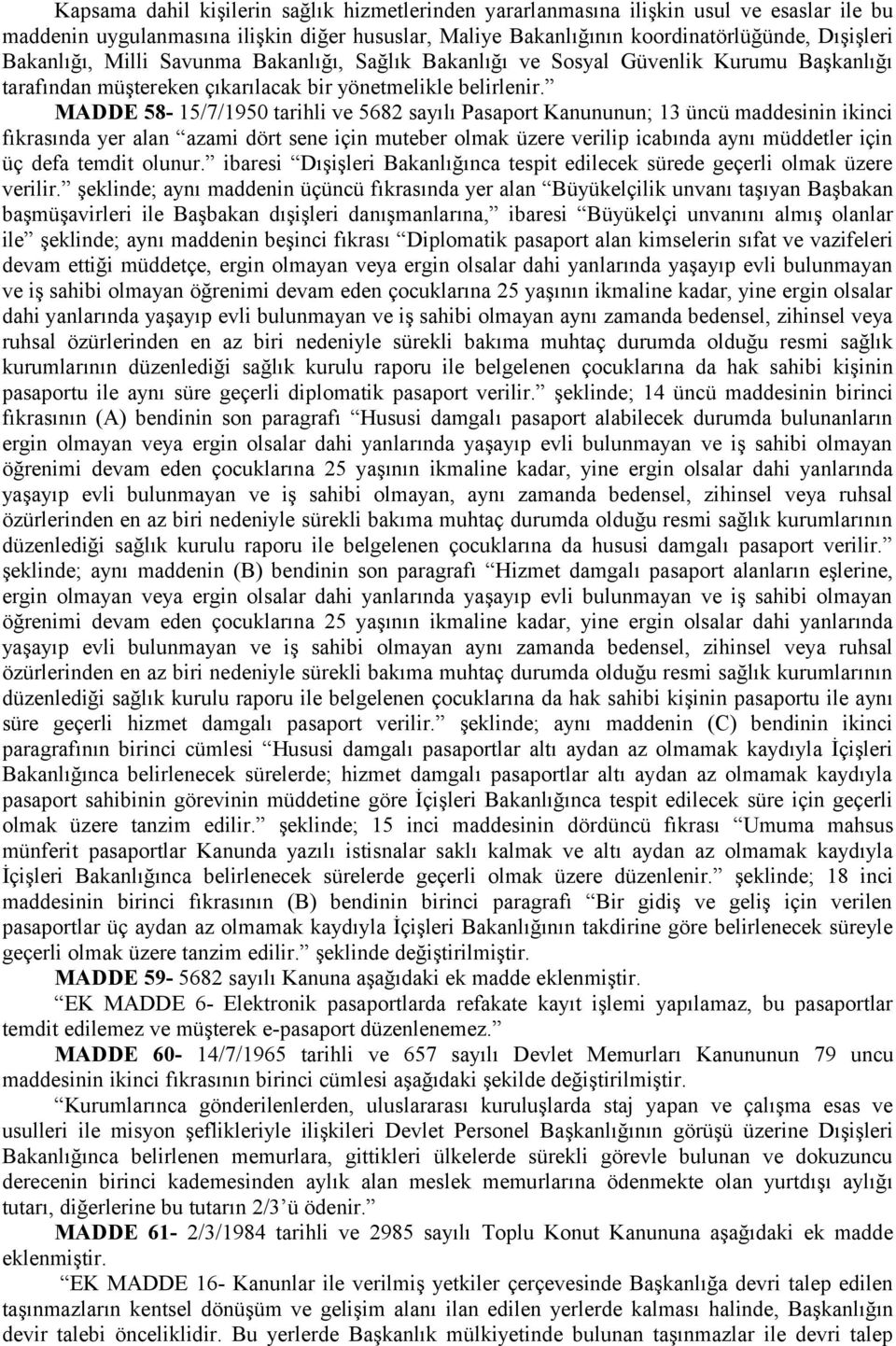 MADDE 58-15/7/1950 tarihli ve 5682 sayılı Pasaport Kanununun; 13 üncü maddesinin ikinci fıkrasında yer alan azami dört sene için muteber olmak üzere verilip icabında aynı müddetler için üç defa