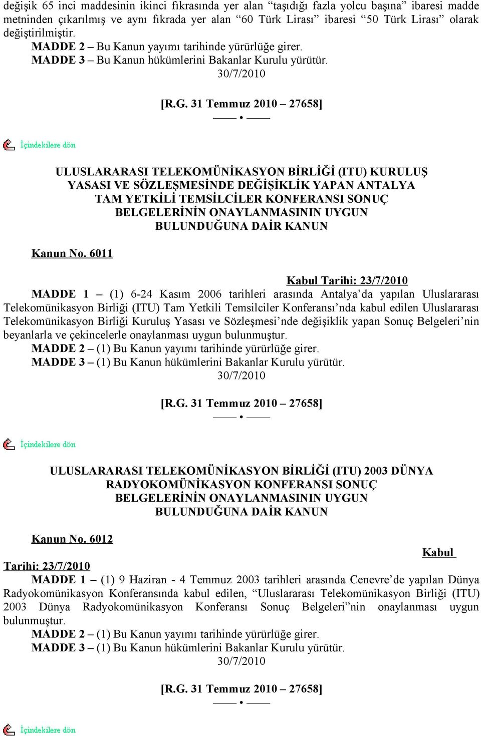 31 Temmuz 2010 27658] ULUSLARARASI TELEKOMÜNİKASYON BİRLİĞİ (ITU) KURULUŞ YASASI VE SÖZLEŞMESİNDE DEĞİŞİKLİK YAPAN ANTALYA TAM YETKİLİ TEMSİLCİLER KONFERANSI SONUÇ BELGELERİNİN ONAYLANMASININ UYGUN