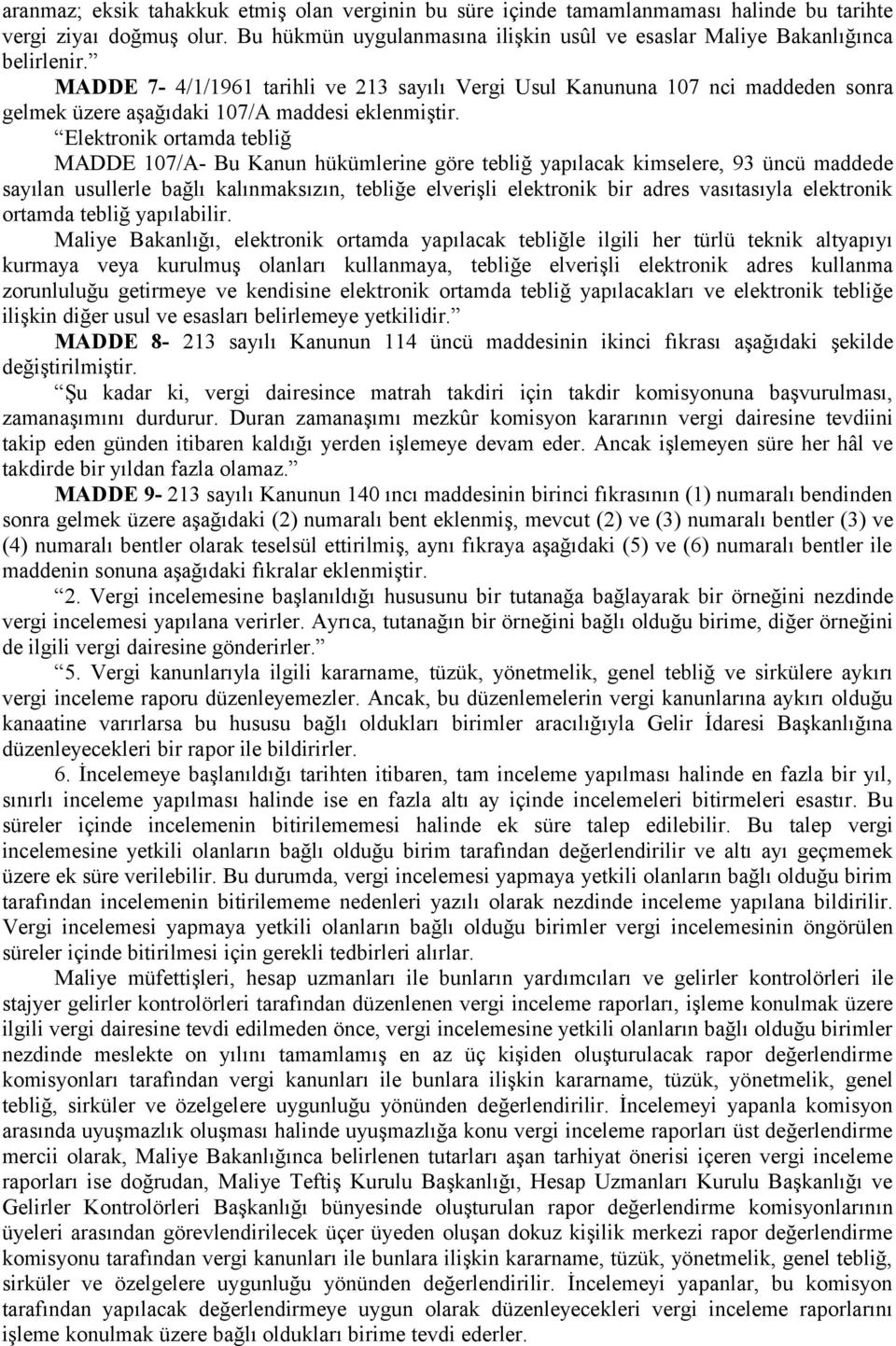 Elektronik ortamda tebliğ MADDE 107/A- Bu Kanun hükümlerine göre tebliğ yapılacak kimselere, 93 üncü maddede sayılan usullerle bağlı kalınmaksızın, tebliğe elverişli elektronik bir adres vasıtasıyla