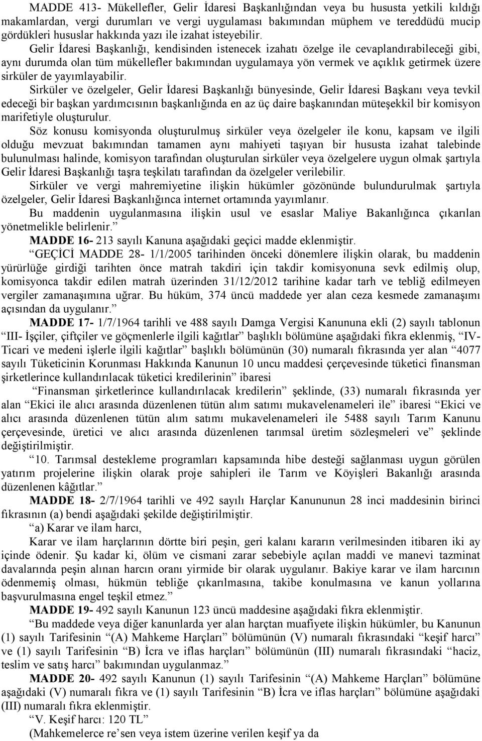 Gelir İdaresi Başkanlığı, kendisinden istenecek izahatı özelge ile cevaplandırabileceği gibi, aynı durumda olan tüm mükellefler bakımından uygulamaya yön vermek ve açıklık getirmek üzere sirküler de