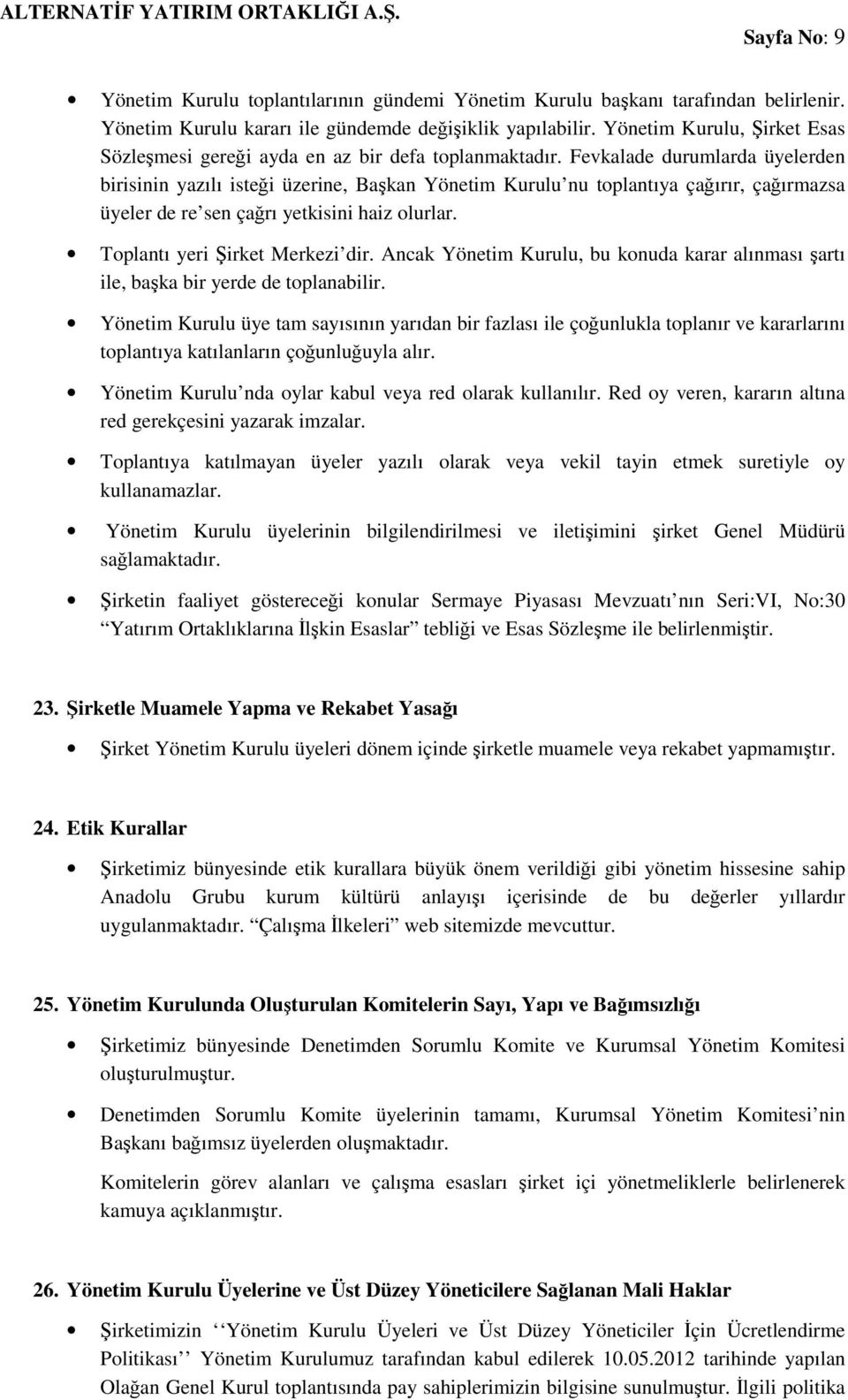 Fevkalade durumlarda üyelerden birisinin yazılı isteği üzerine, Başkan Yönetim Kurulu nu toplantıya çağırır, çağırmazsa üyeler de re sen çağrı yetkisini haiz olurlar. Toplantı yeri Şirket Merkezi dir.