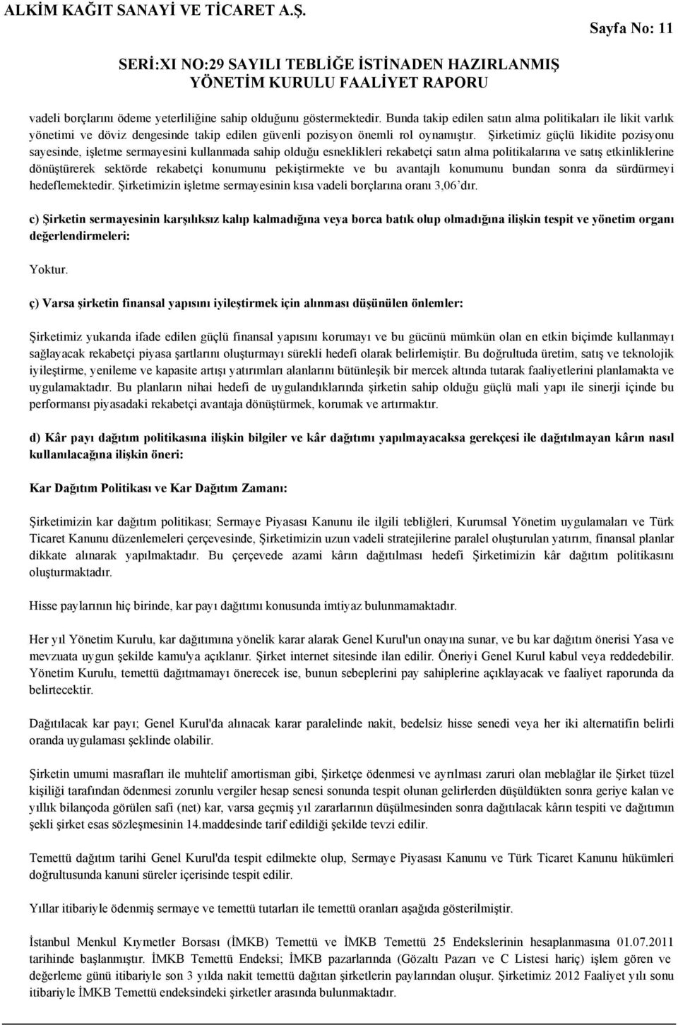 Şirketimiz güçlü likidite pozisyonu sayesinde, işletme sermayesini kullanmada sahip olduğu esneklikleri rekabetçi satın alma politikalarına ve satış etkinliklerine dönüştürerek sektörde rekabetçi