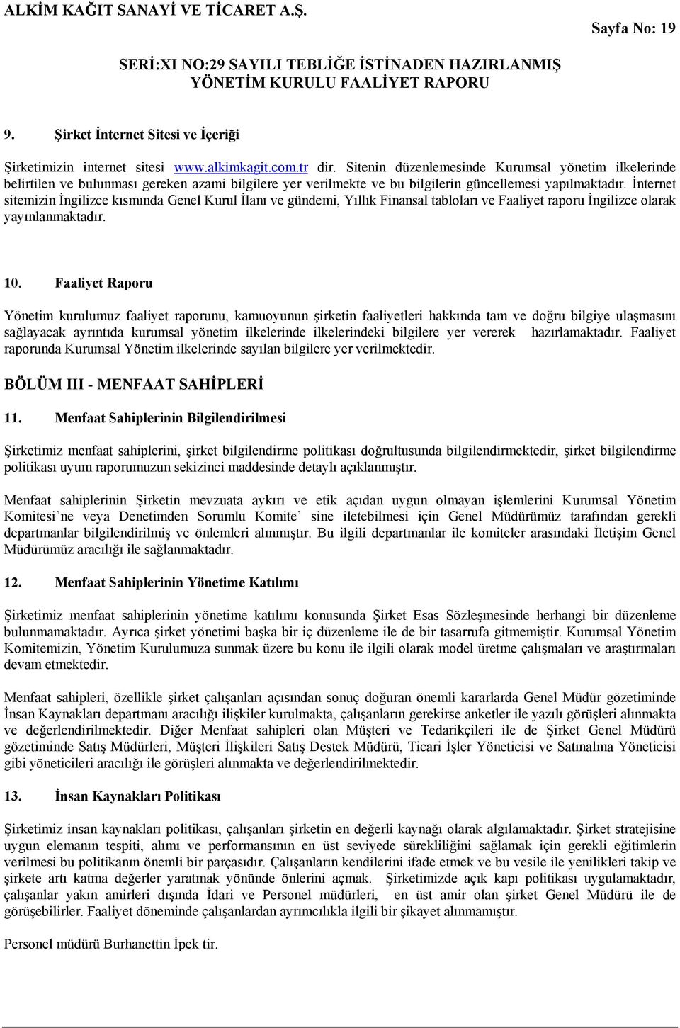 İnternet sitemizin İngilizce kısmında Genel Kurul İlanı ve gündemi, Yıllık Finansal tabloları ve Faaliyet raporu İngilizce olarak yayınlanmaktadır. 10.