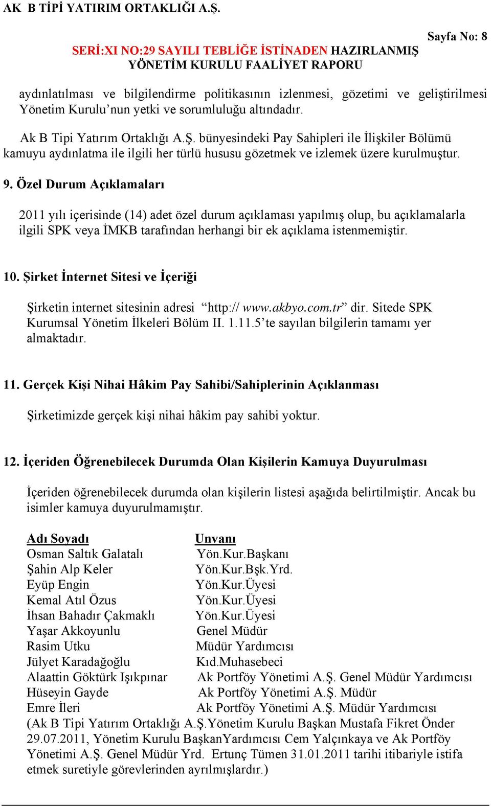 Özel Durum Açıklamaları 2011 yılı içerisinde (14) adet özel durum açıklaması yapılmış olup, bu açıklamalarla ilgili SPK veya İMKB tarafından herhangi bir ek açıklama istenmemiştir. 10.