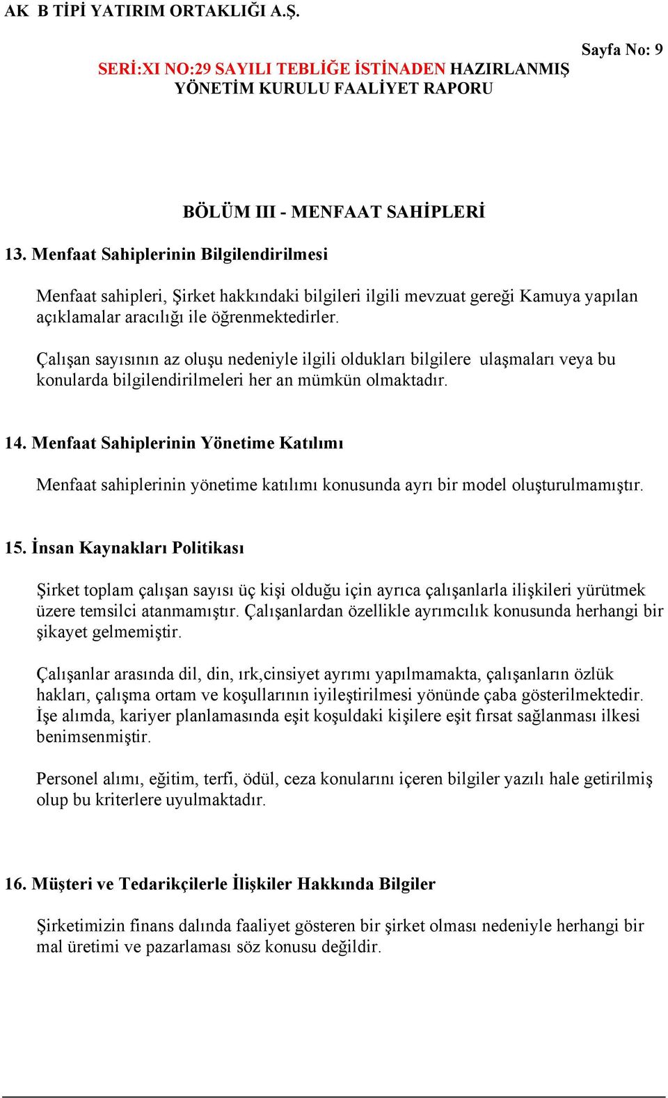 Çalışan sayısının az oluşu nedeniyle ilgili oldukları bilgilere ulaşmaları veya bu konularda bilgilendirilmeleri her an mümkün olmaktadır. 14.