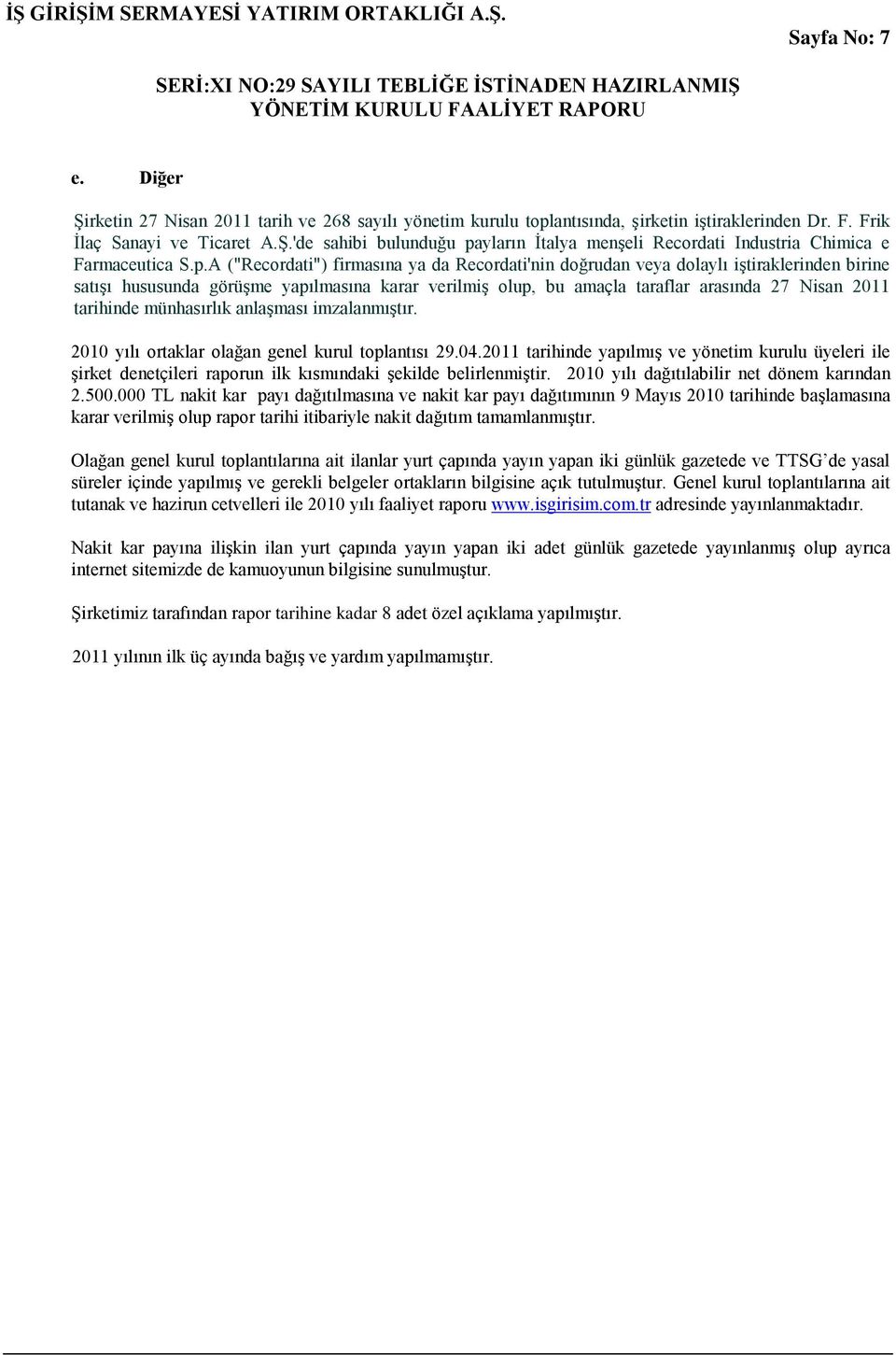 tarihinde münhasırlık anlaģması imzalanmıģtır. 2010 yılı ortaklar olağan genel kurul toplantısı 29.04.