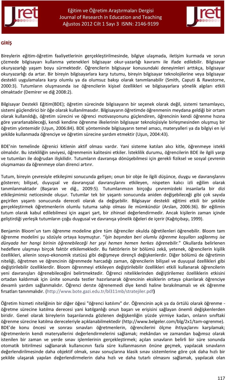 Bir bireyin bilgisayarlara karşı tutumu, bireyin bilgisayar teknolojilerine veya bilgisayar destekli uygulamalara karşı olumlu ya da olumsuz bakışı olarak tanımlanabilir (Smith, Caputi & Rawstorne,