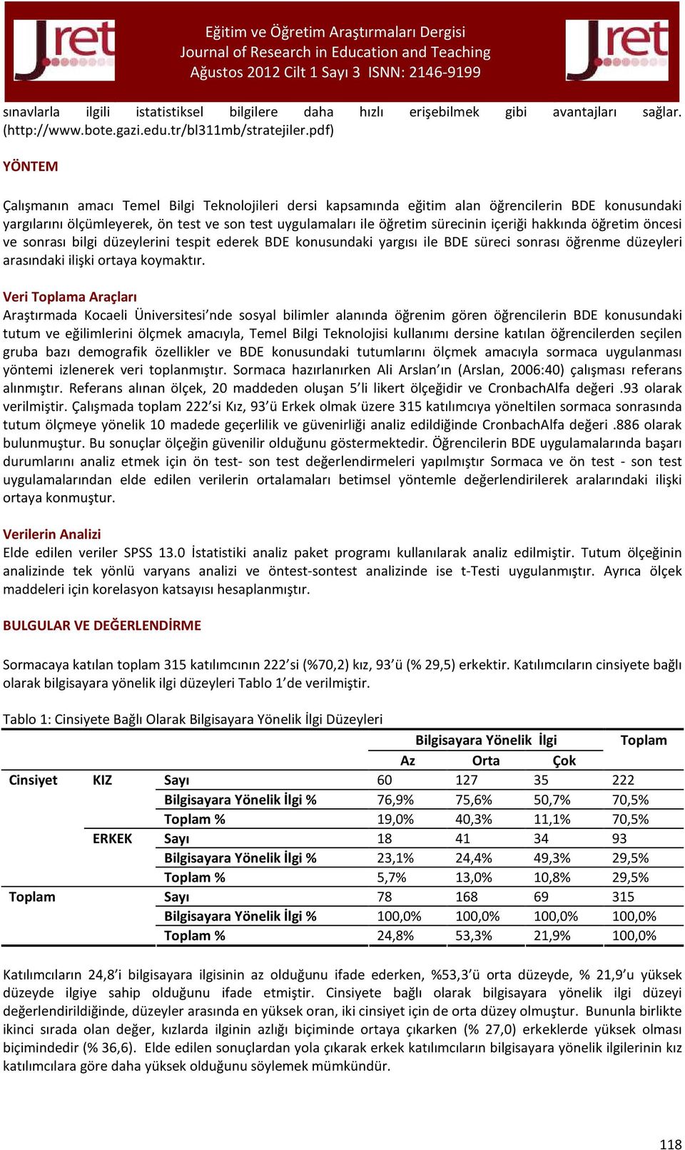 içeriği hakkında öğretim öncesi ve sonrası bilgi düzeylerini tespit ederek BDE konusundaki yargısı ile BDE süreci sonrası öğrenme düzeyleri arasındaki ilişki ortaya koymaktır.