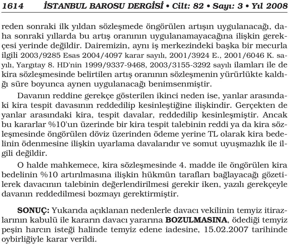 HD'nin 1999/9337-9468, 2003/3155-3292 say l ilamlar ile de kira sözleflmesinde belirtilen art fl oran n n sözleflmenin yürürlükte kald - süre boyunca aynen uygulanaca benimsenmifltir.