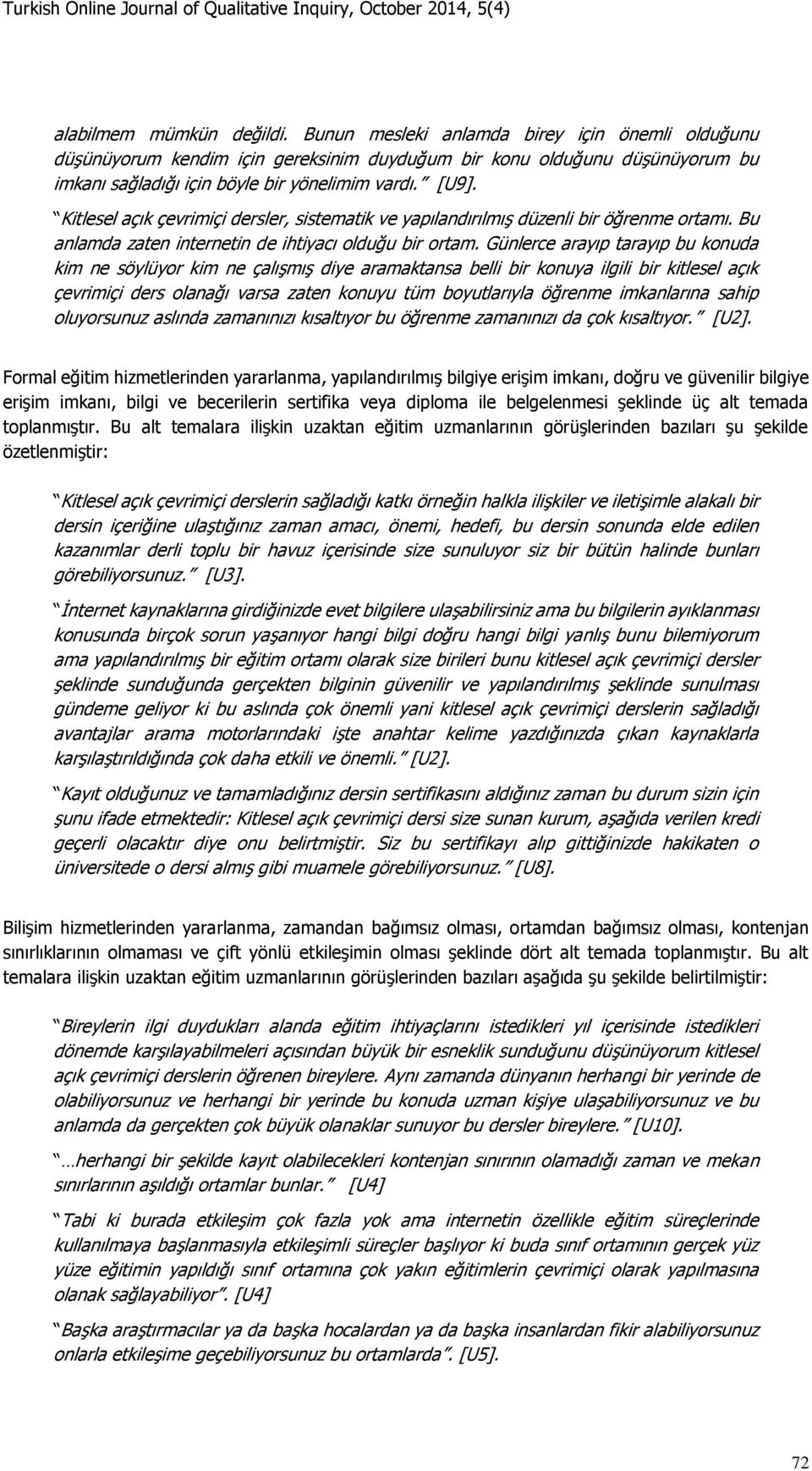 Günlerce arayıp tarayıp bu konuda kim ne söylüyor kim ne çalışmış diye aramaktansa belli bir konuya ilgili bir kitlesel açık çevrimiçi ders olanağı varsa zaten konuyu tüm boyutlarıyla öğrenme