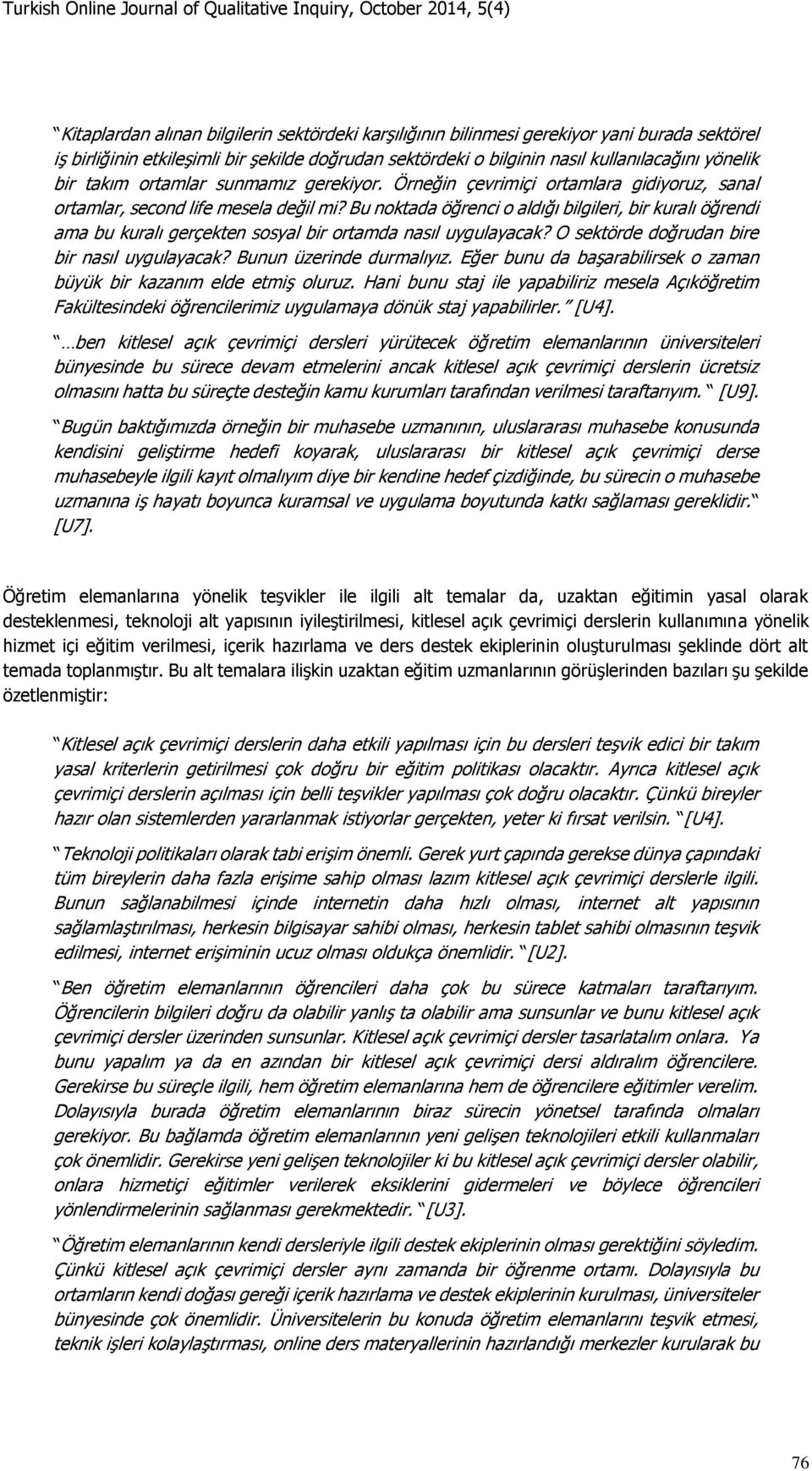 Bu noktada öğrenci o aldığı bilgileri, bir kuralı öğrendi ama bu kuralı gerçekten sosyal bir ortamda nasıl uygulayacak? O sektörde doğrudan bire bir nasıl uygulayacak? Bunun üzerinde durmalıyız.