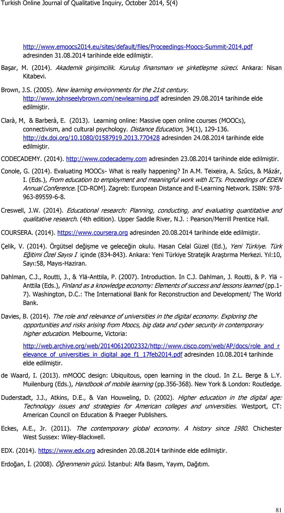 2014 tarihinde elde edilmiştir. Clarà, M, & Barberà, E. (2013). Learning online: Massive open online courses (MOOCs), connectivism, and cultural psychology. Distance Education, 34(1), 129-136.