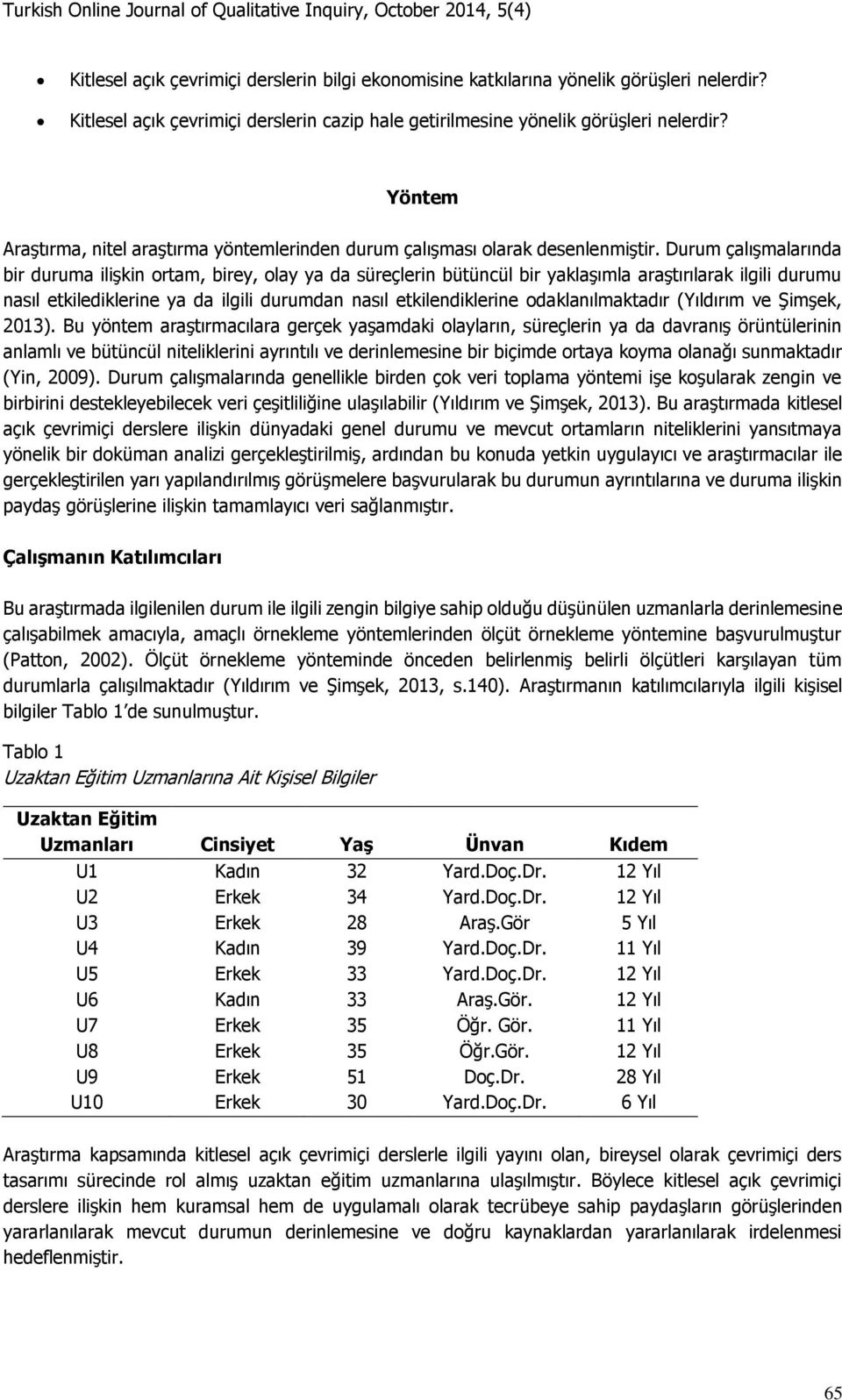 Durum çalışmalarında bir duruma ilişkin ortam, birey, olay ya da süreçlerin bütüncül bir yaklaşımla araştırılarak ilgili durumu nasıl etkilediklerine ya da ilgili durumdan nasıl etkilendiklerine