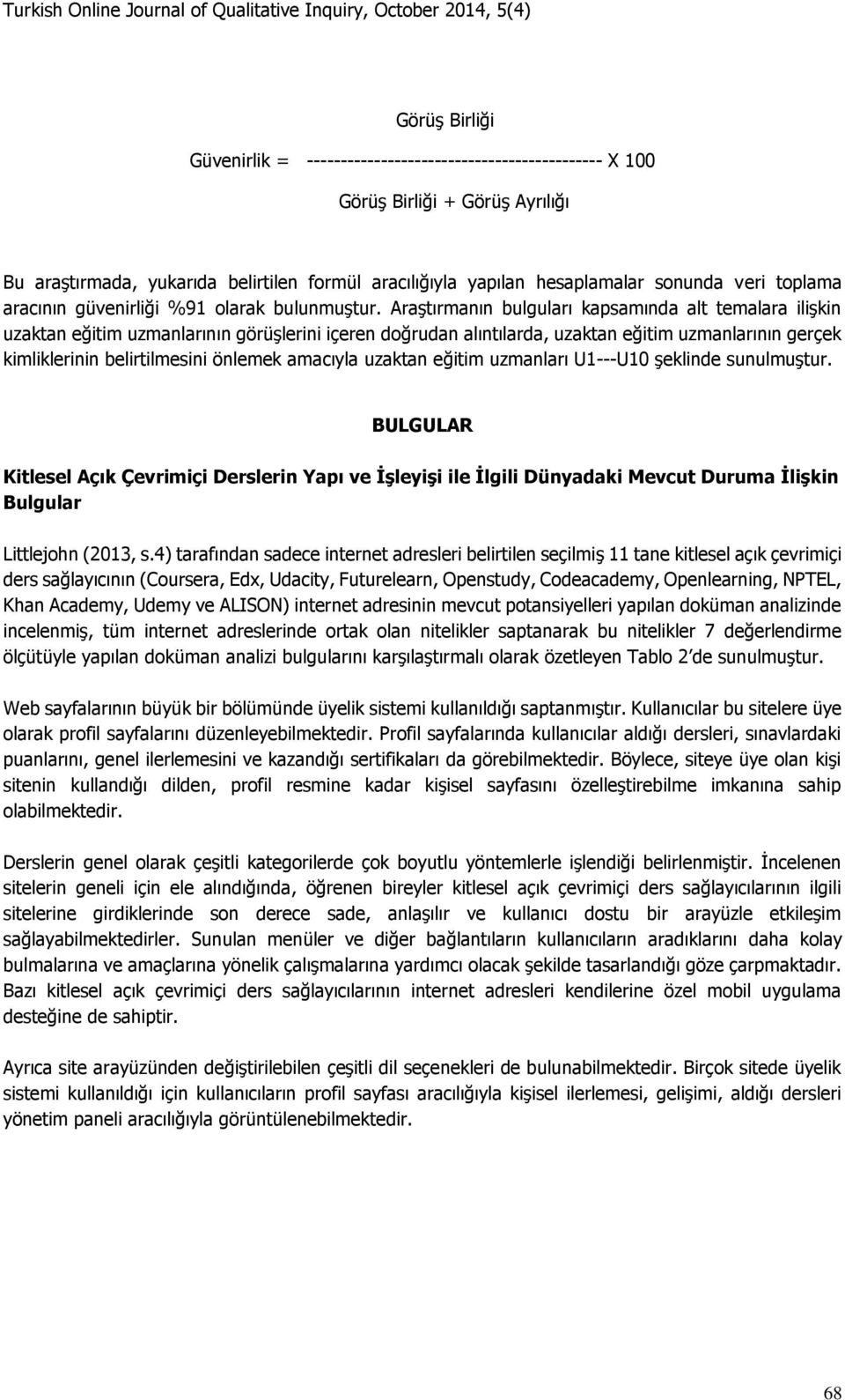 Araştırmanın bulguları kapsamında alt temalara ilişkin uzaktan eğitim uzmanlarının görüşlerini içeren doğrudan alıntılarda, uzaktan eğitim uzmanlarının gerçek kimliklerinin belirtilmesini önlemek