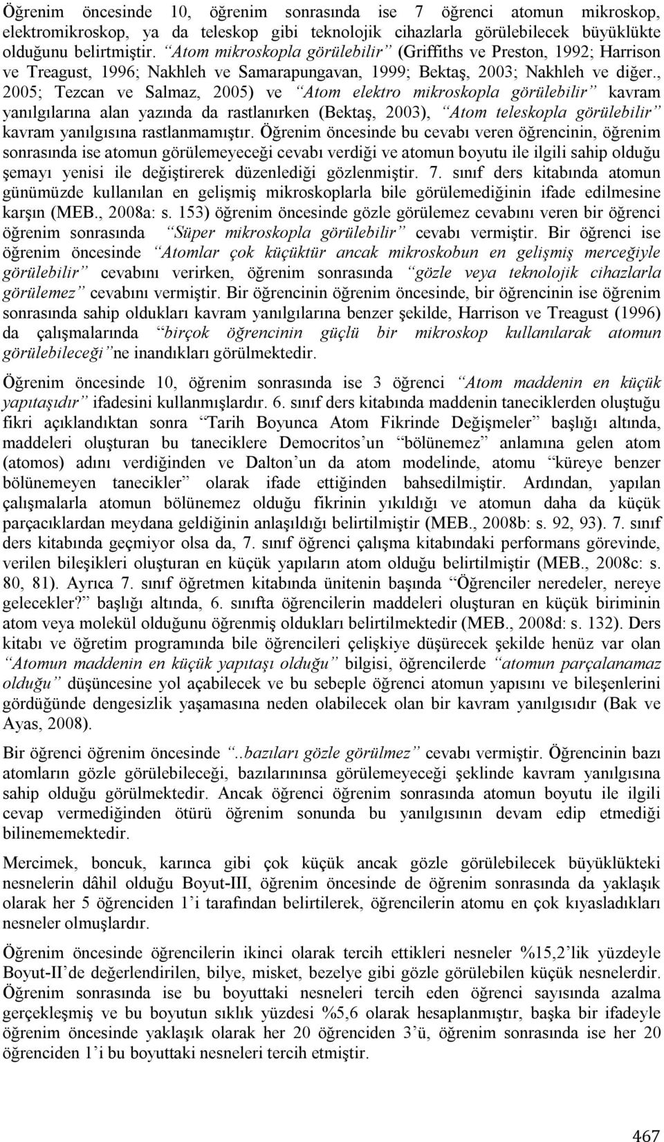 , 2005; Tezcan ve Salmaz, 2005) ve Atom elektro mikroskopla görülebilir kavram yanılgılarına alan yazında da rastlanırken (Bektaş, 2003), Atom teleskopla görülebilir kavram yanılgısına