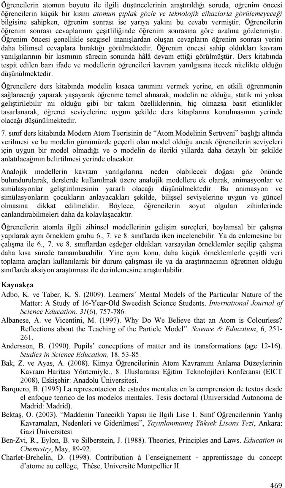 Öğrenim öncesi genellikle sezgisel inanışlardan oluşan cevapların öğrenim sonrası yerini daha bilimsel cevaplara bıraktığı görülmektedir.