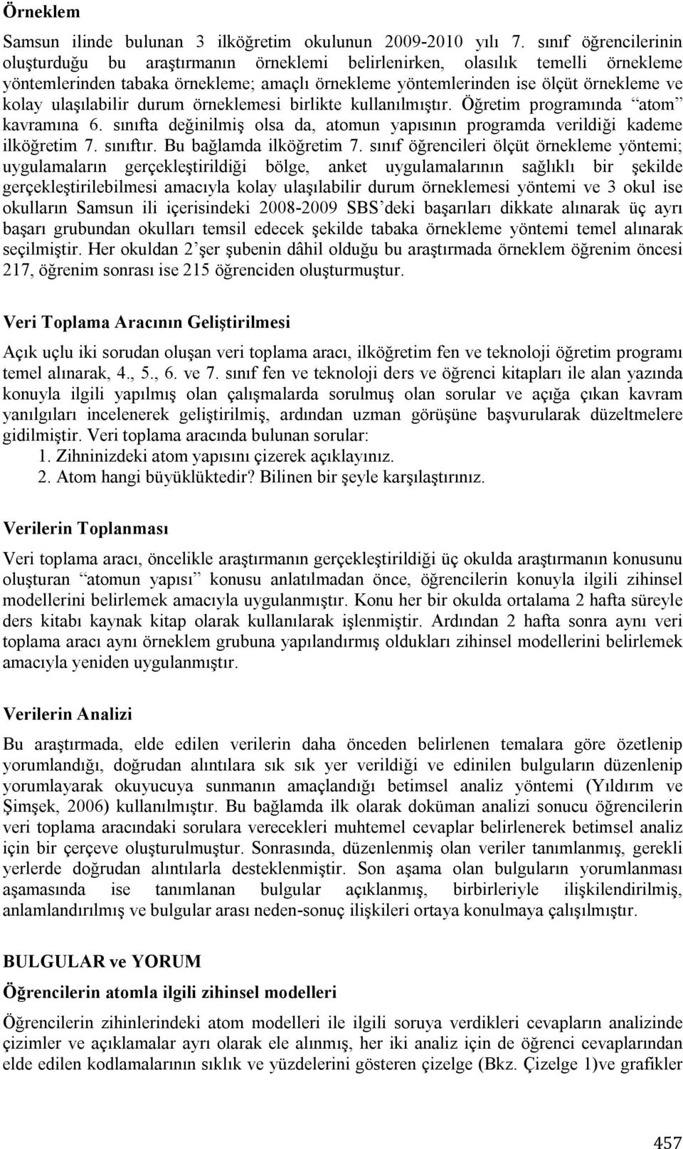 ulaşılabilir durum örneklemesi birlikte kullanılmıştır. Öğretim programında atom kavramına 6. sınıfta değinilmiş olsa da, atomun yapısının programda verildiği kademe ilköğretim 7. sınıftır.